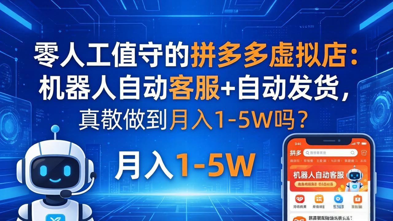 零人工值守的拼多多虚拟店：机器人自动客服+ 自动发货，真能做到月入 1-5W 吗？-大伟资源网
