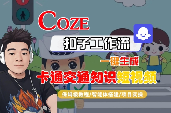 COZE扣子工作流一键生成卡通交通知识短视频，保姆级教程-智能体搭建-项目实操-大伟资源网