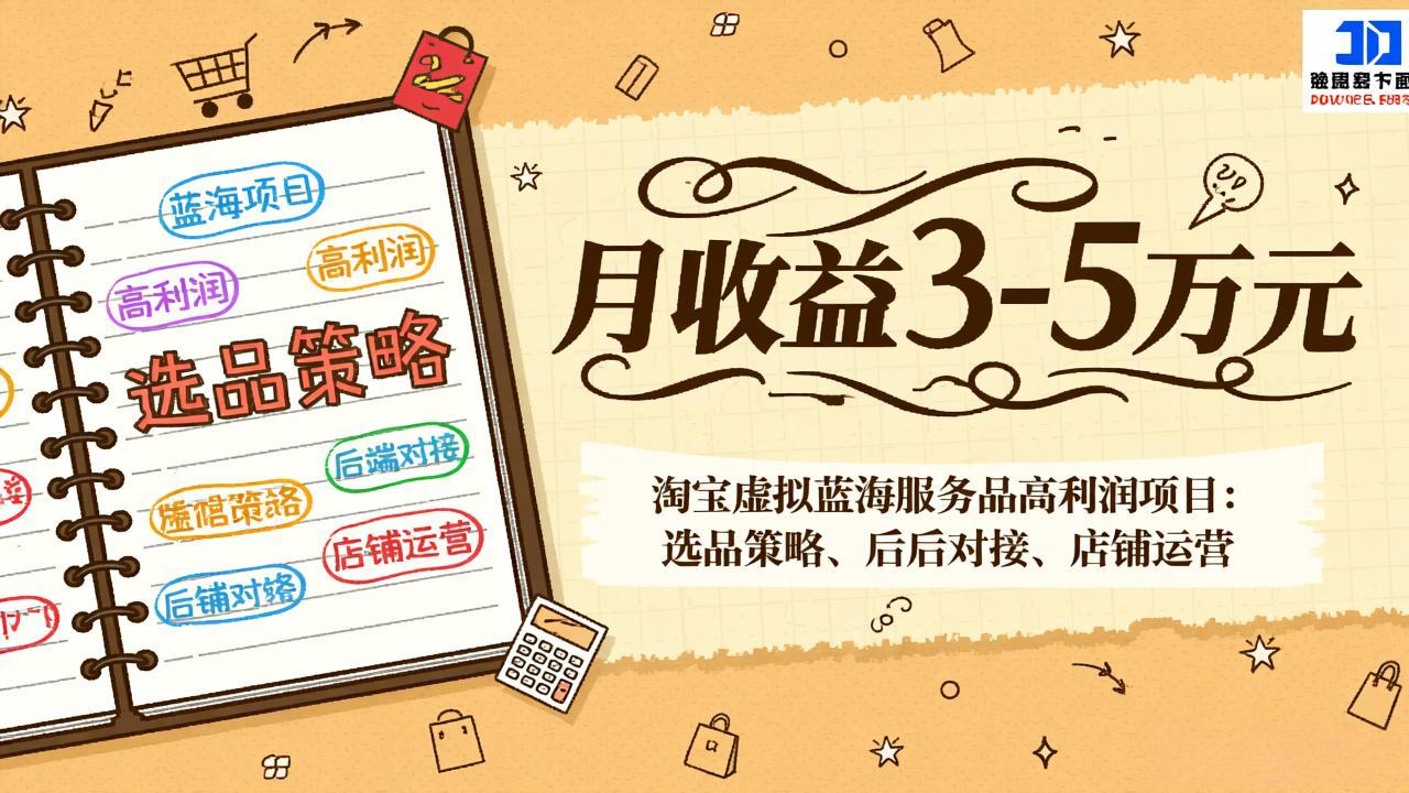 淘宝虚拟蓝海服务品高利润项目：选品策略、后端对接、店铺运营，月收益可达3-5万元-大伟资源网