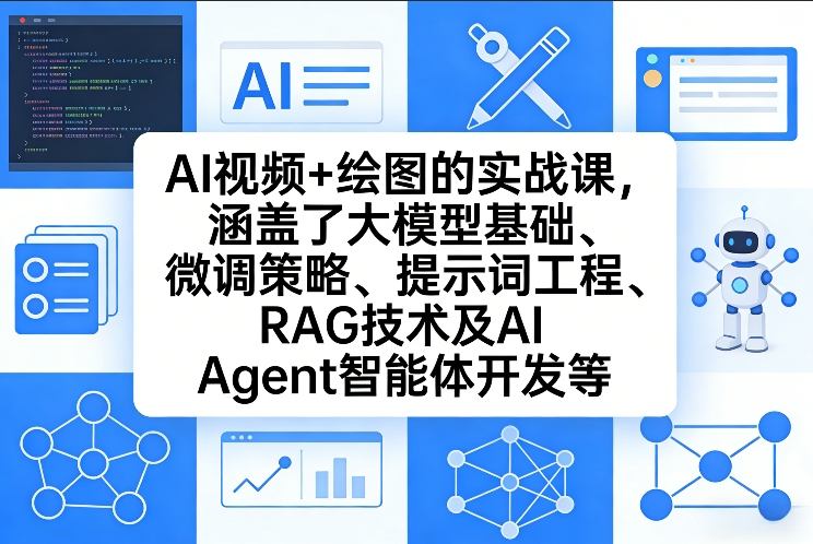 AI视频+绘图的实战课，涵盖了大模型基础、微调策略、提示词工程、RAG技术及AI Agent智能体开发等(更新)-大伟资源网