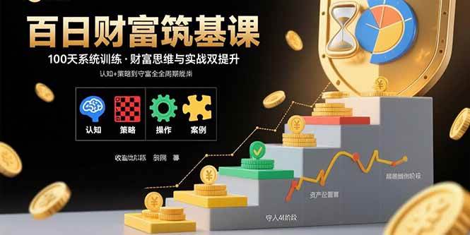 （15874期）百日财富筑基课：认知+策略+实操+案例拆解 实现从创富到守富全周期能力-大伟资源网