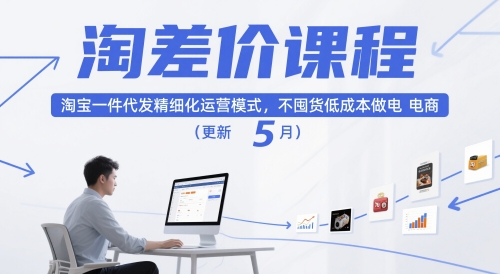 淘差价课程，淘宝一件代发精细化运营模式，不囤货低成本做电商(更新26年4月)-大伟资源网