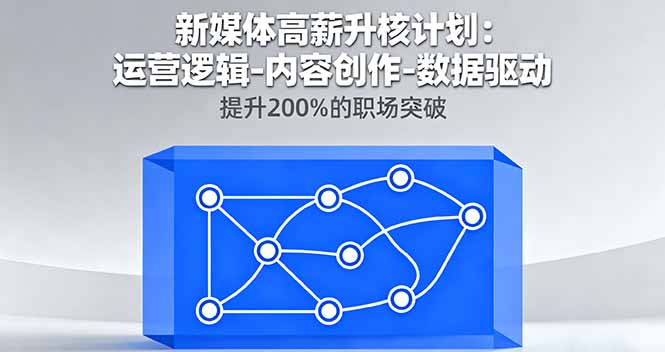 新媒体高薪升核计划：运营逻辑-内容创作-数据驱动，提升200%的职场突破-大伟资源网