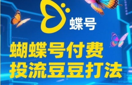 2025蝴蝶号付费投流豆豆打法，助新手快速掌握付费流量撬动自然流的核心玩法-大伟资源网