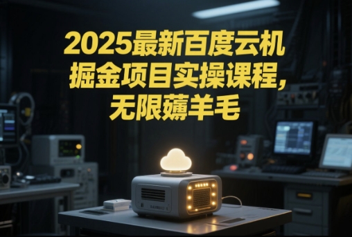 2025最新百度云机掘金项目实操课程单窗口保底5-10元月收益单窗口150+【揭秘】-大伟资源网