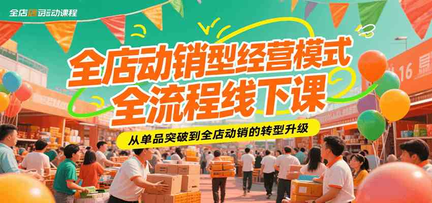 全店动销型经营模式全流程线下课，从单品突破到全店动销的转型升级-大伟资源网