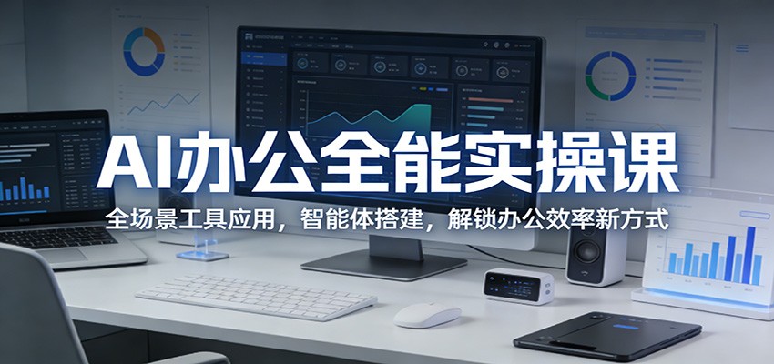AI办公全能实操课：全场景工具应用，智能体搭建，解锁办公效率新方式-大伟资源网