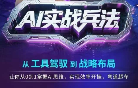 AI实战兵法，从工具驾驭到战略布局，从0~1掌握ai思维，实现效率，开挂弯道超车-大伟资源网