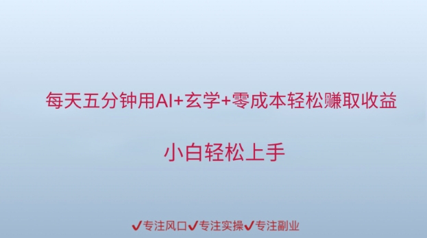 每天五分钟用AI+玄学+零成本轻松挣取收益，小白轻松上手-大伟资源网
