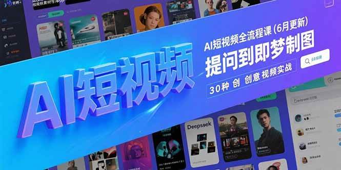 （15194期）AI短视频全流程课(6月更新)，Deepseek提问到即梦制图，30种创意视频实战-大伟资源网