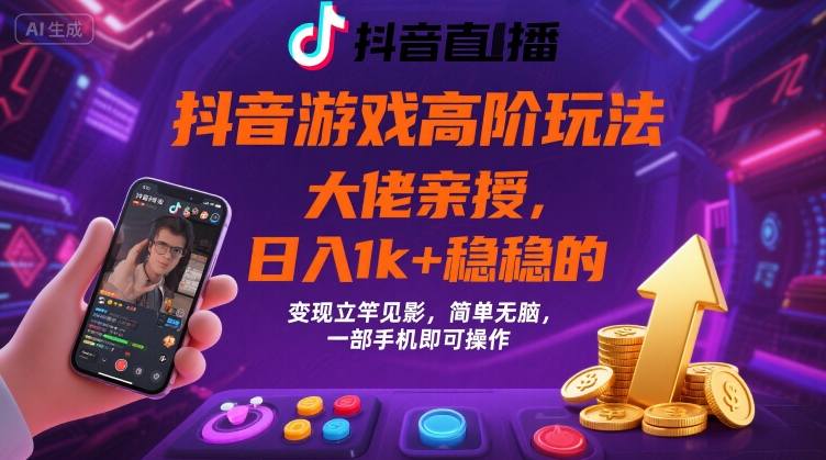 抖音游戏大佬高阶玩法，日入 1k + 稳稳的，变现立竿见影，简单无脑，一部手机即可操作【揭秘】-大伟资源网