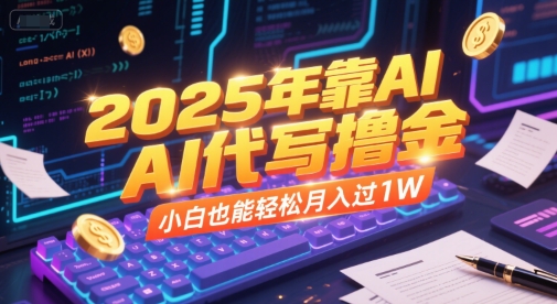 2025年靠AI代写撸金，小白也能轻松月入过1W-大伟资源网