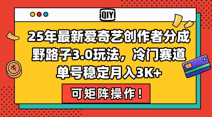 （15208期）25年最新爱奇艺创作者分成野路子3.0玩法，冷门赛道，单号稳定月入3K+，…-大伟资源网