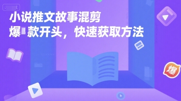 小说推文故事混剪爆款开头，快速获取方法-大伟资源网