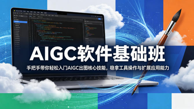 AIGC软件基础班，手把手带你轻松入门AIGC出图核心技能，稳拿工具操作与扩展应用能力-大伟资源网