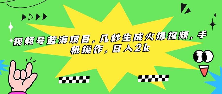 （15320期）视频号蓝海项目，几秒生成火爆视频，手机操作，日入2k-大伟资源网