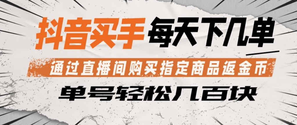 抖音买手通过直播间购买指定商品返金币，每天几单，轻松日入几张【揭秘】-大伟资源网