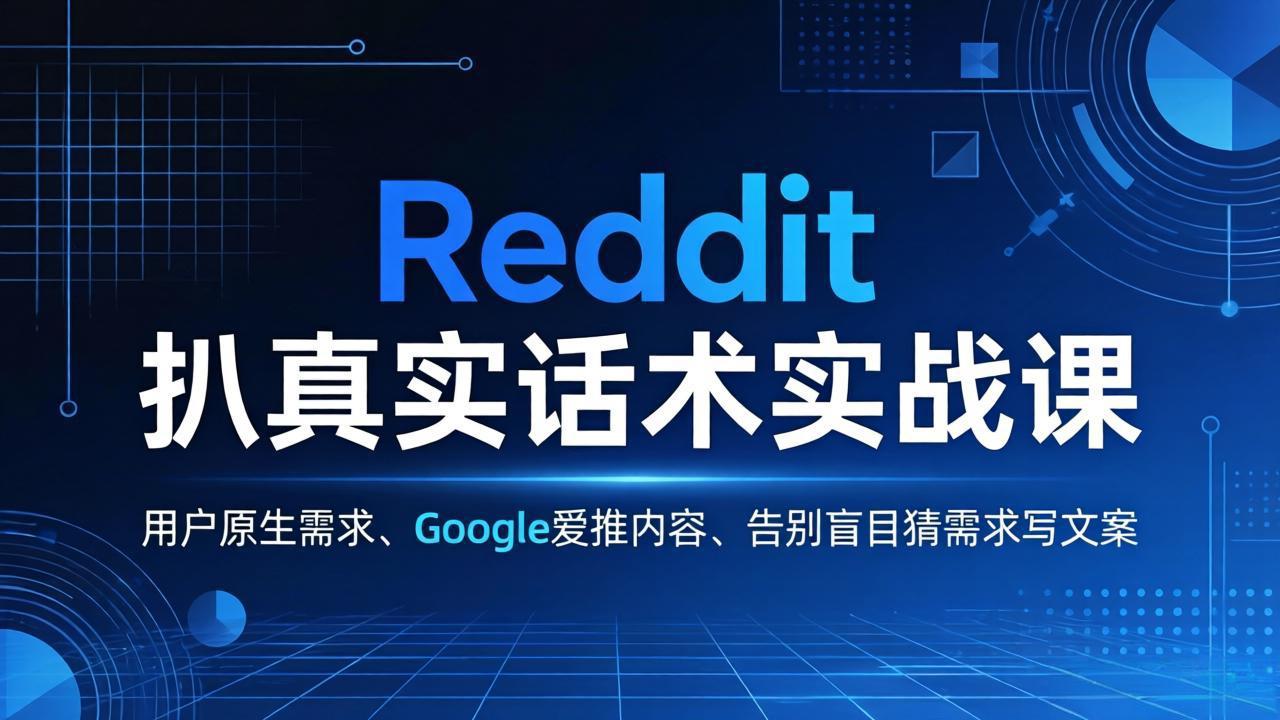 Reddit 扒真实话术实战课：用用户原生需求做 Google 爱推内容，告别盲目猜需求写文案-大伟资源网