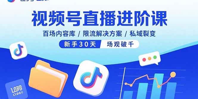 （15930期）视频号直播进阶课，百场内容库/限流解决方案/私域裂变，新手30天场观破千-大伟资源网