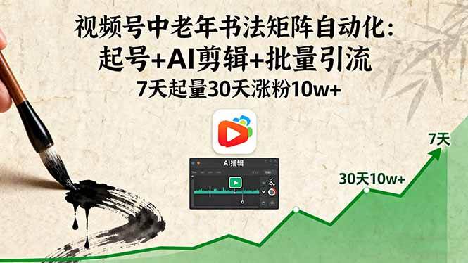 （16022期）视频号中老年书法矩阵自动化：起号+AI剪辑+批量引流 7天起量30天涨粉10w+-大伟资源网