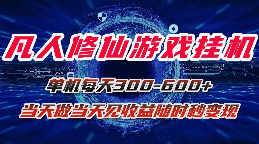 图片[1]-（15837期）凡人修仙游戏挂机单机每天300-600+a当天做当天见收益随时在线秒变现-大伟资源网