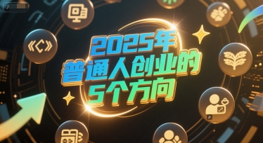 付费文章：2025年普通人创业的5个方向-大伟资源网