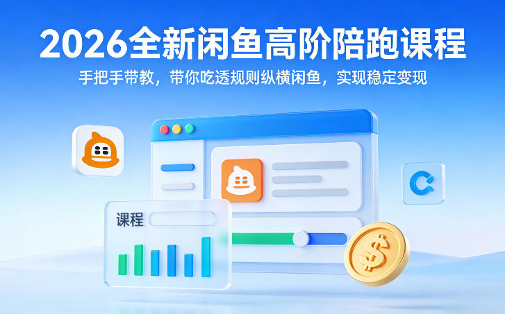 2026全新闲鱼高阶陪跑课程，手把手带教，带你吃透规则纵横闲鱼，实现稳定变现-大伟资源网