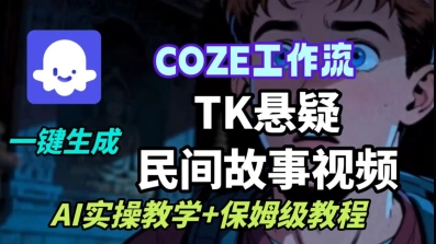 Coze扣子工作流一键生成TK悬疑民间故事视频，AI实操教学+保姆级教程-大伟资源网