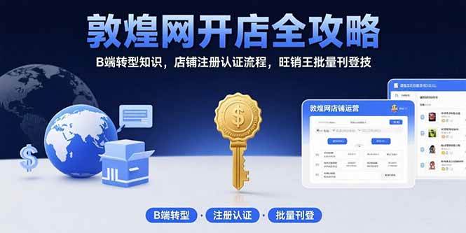 （15546期）敦煌网开店全攻略：B端转型知识，店铺注册认证流程，旺销王批量刊登技-大伟资源网