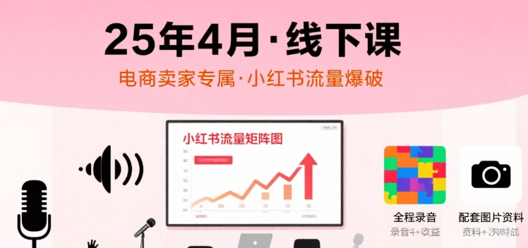 小红书25年4月线下课程，电商卖家小红书流量课，录音+图片-大伟资源网
