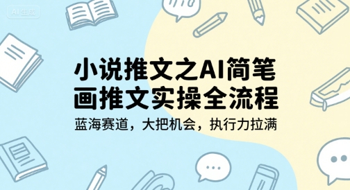 小说推文之AI简笔画推文实操全流程，蓝海赛道，大把机会，执行力拉满-大伟资源网