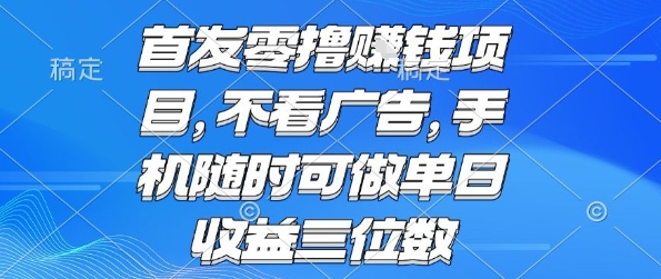首发零撸挣钱项目 不看广告 手机随时可做 单日收益三位数【揭秘】-大伟资源网