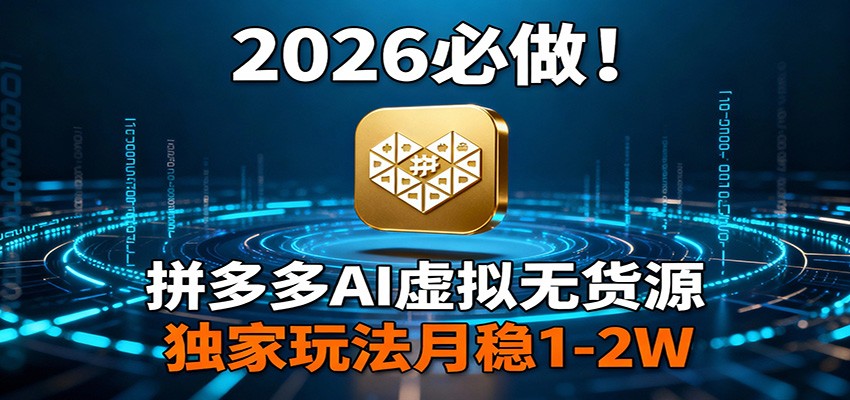 2026 必做！拼多多 AI 虚拟无货源，独家玩法月稳 1-2W-大伟资源网