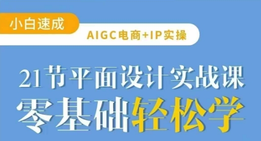 AIGC电商必备实操21节平面设计实战课，教你玩转AI-大伟资源网