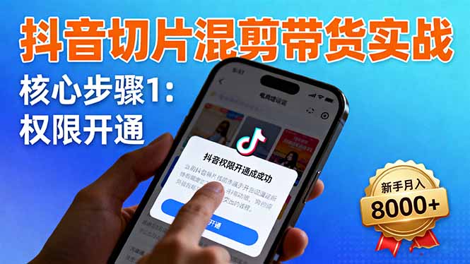 抖音切片混剪带货实战：权限开通、商品挂车、混剪手法，新手月入8000+-大伟资源网