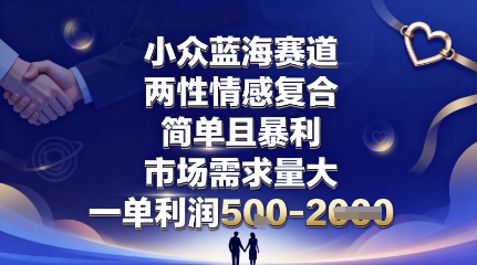 小众蓝海赛道，两性情感复合，简单且暴利，市场需求量大，一单利润5张，未来几年可持续深耕的项目-大伟资源网