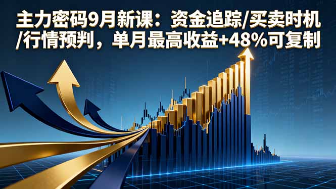 主力密码9月新课：资金追踪/买卖时机/行情预判，单月最高收益+48%可复制-大伟资源网