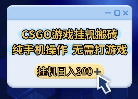 CSGO游戏挂G搬砖，小白纯手机即可操作，不用电脑打游戏，日入3张+，副业网创项目【揭秘】-大伟资源网