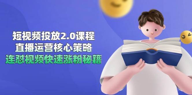 （14980期）短视频投放2.0课程，直播运营核心策略，连怼视频快速涨粉秘籍-大伟资源网