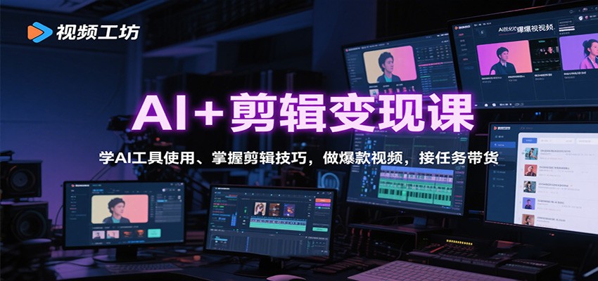 AI+剪辑变现课：学AI工具使用、掌握剪辑技巧，做爆款视频，接任务带货-大伟资源网