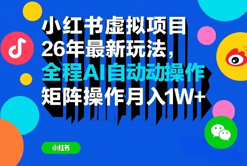 小红书虚拟项目26年最新玩法，全程AI自动操作，矩阵操作月入1W＋【揭秘】-大伟资源网