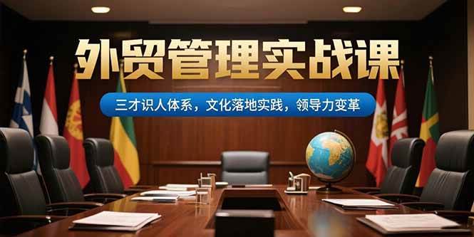 （15380期）外贸管理实战课，三才识人体系，文化落地实践，领导力变革-大伟资源网