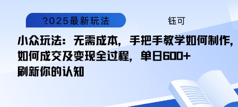 小众玩法：无需成本，手把手教学如何制作，如何成交及变现全过程，单日6张-大伟资源网