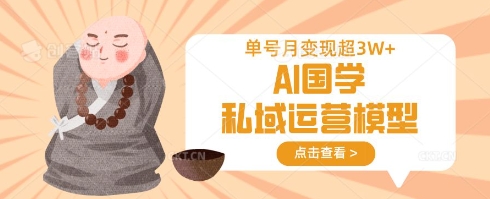 AI国学私域运营模型，单号月变现过W-大伟资源网
