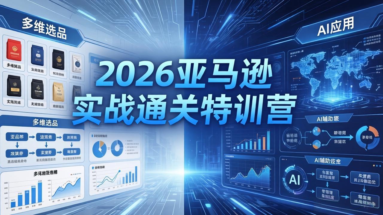 2026亚马逊实战通关特训营-26年4月30更新，多维选品+渐进式打法+AI应用，从0到1打造盈利店铺-大伟资源网