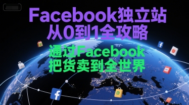 Facebook独立站从0到1全攻略，通过FacebboK把货卖到全世界-大伟资源网