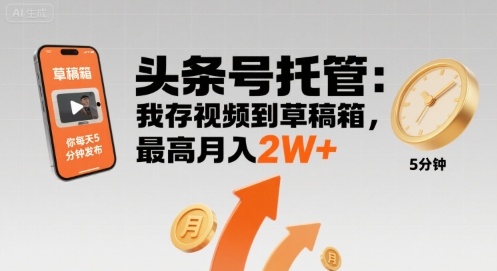 【头条号托管 】我存视频到草稿箱，你每天5分钟发布，最高月入2W+【揭秘】-大伟资源网