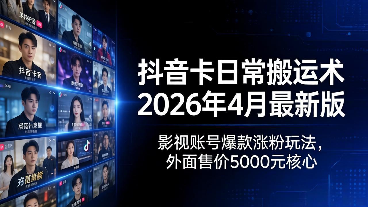 抖音卡日常搬运术2026年4月最新版：影视账号爆款涨粉玩法，外面售价5000元核心-大伟资源网