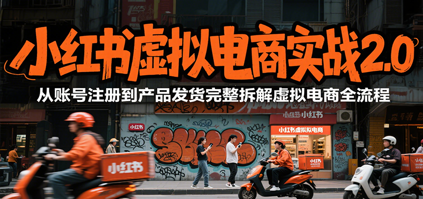 小红书虚拟电商实战2.0，从账号注册到产品发货完整拆解虚拟电商全流程-大伟资源网