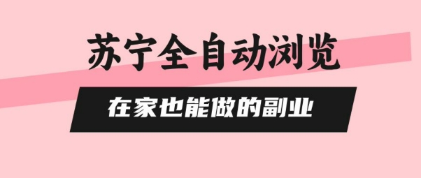 苏宁全自动浏览，在家也能做的副业，无需人工，0风控，单机日入5张+，直接矩阵开干【揭秘】-大伟资源网